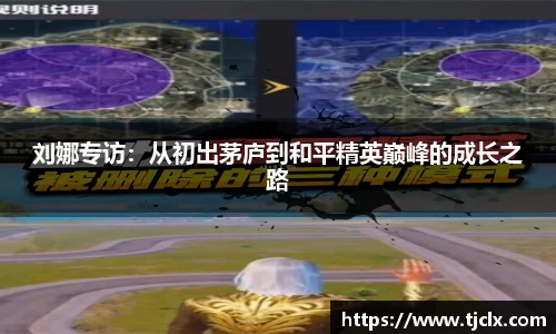 刘娜专访：从初出茅庐到和平精英巅峰的成长之路