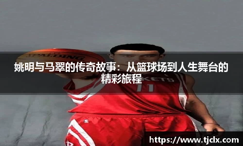 姚明与马翠的传奇故事：从篮球场到人生舞台的精彩旅程