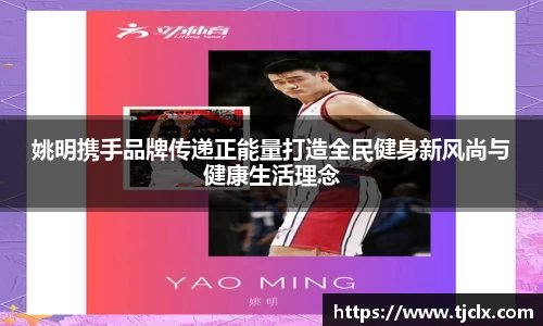 姚明携手品牌传递正能量打造全民健身新风尚与健康生活理念