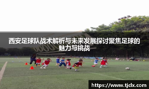 西安足球队战术解析与未来发展探讨聚焦足球的魅力与挑战
