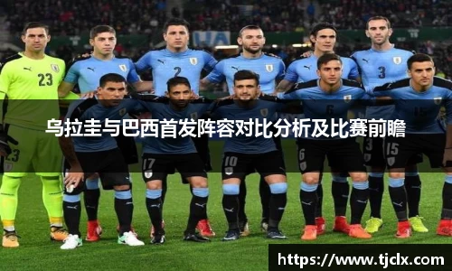 乌拉圭与巴西首发阵容对比分析及比赛前瞻