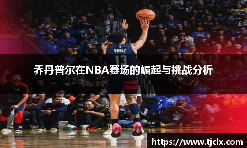 乔丹普尔在NBA赛场的崛起与挑战分析