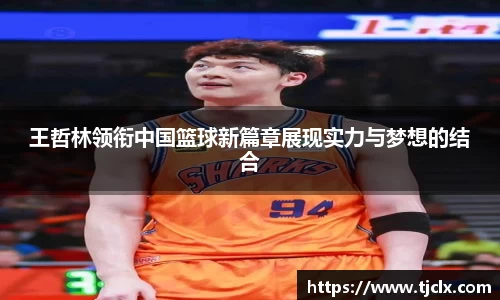 王哲林领衔中国篮球新篇章展现实力与梦想的结合