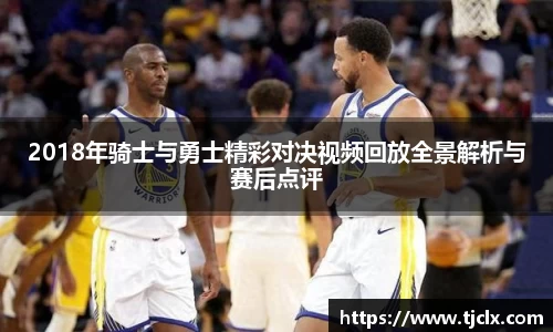 2018年骑士与勇士精彩对决视频回放全景解析与赛后点评