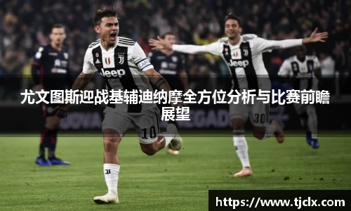 尤文图斯迎战基辅迪纳摩全方位分析与比赛前瞻展望