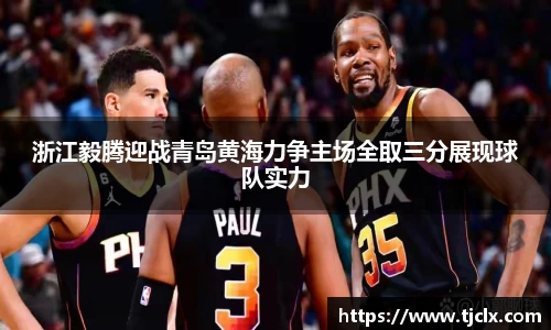 浙江毅腾迎战青岛黄海力争主场全取三分展现球队实力