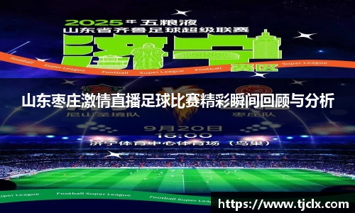 山东枣庄激情直播足球比赛精彩瞬间回顾与分析
